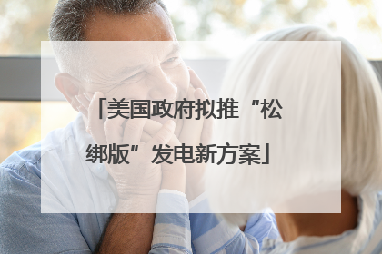 美国政府拟推“松绑版”发电新方案